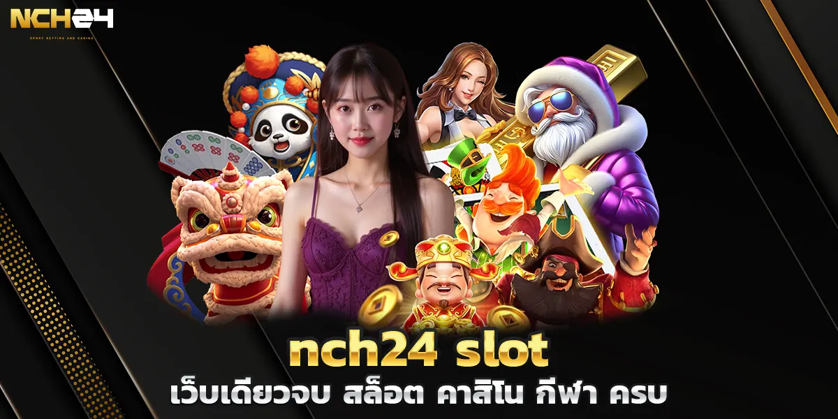 nch24 slot เว็บเดียวจบ สล็อต คาสิโน กีฬา ครบ