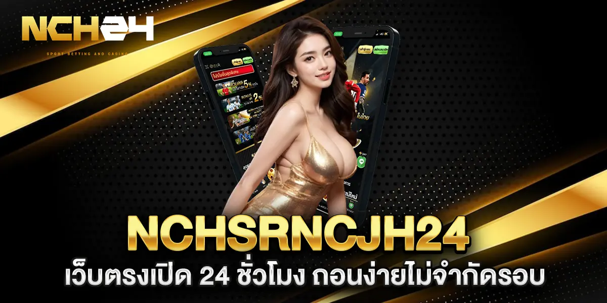 nchsrncjh24-เว็บตรงเปิด-24-ชั่วโมง-ถอนง่ายไม่จำกัดรอบ